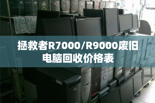 拯救者R7000/R9000废旧电脑回收价格表