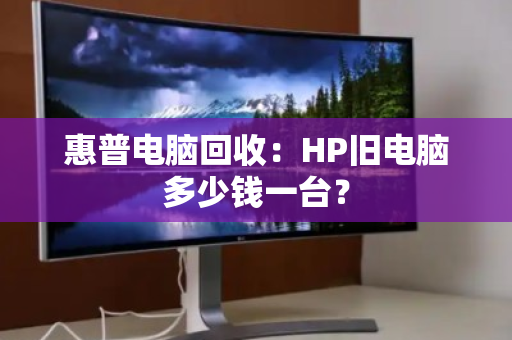 惠普电脑回收：HP旧电脑多少钱一台？