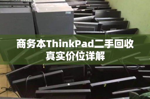 商务本ThinkPad二手回收真实价位详解