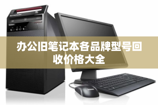 办公旧笔记本各品牌型号回收价格大全