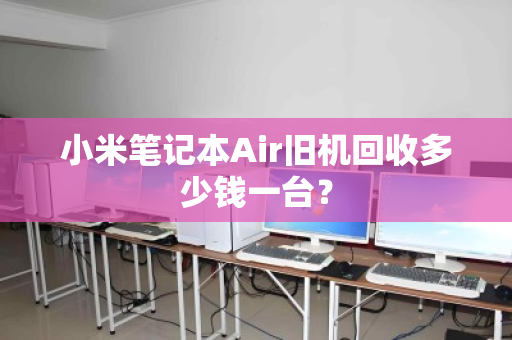 小米笔记本Air旧机回收多少钱一台？