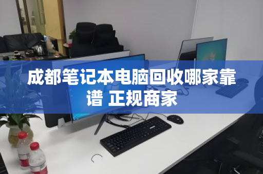 成都笔记本电脑回收哪家靠谱 正规商家