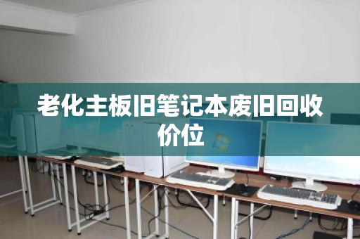 老化主板旧笔记本废旧回收价位