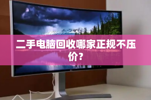 二手电脑回收哪家正规不压价？