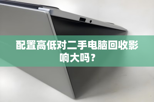 配置高低对二手电脑回收影响大吗？