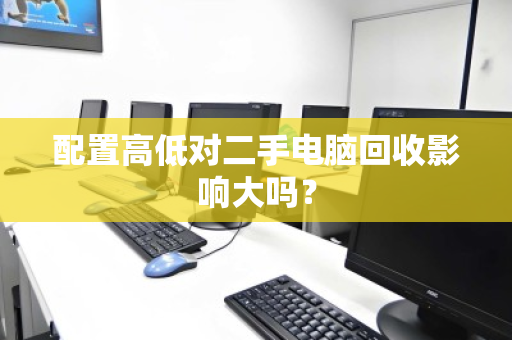 配置高低对二手电脑回收影响大吗？