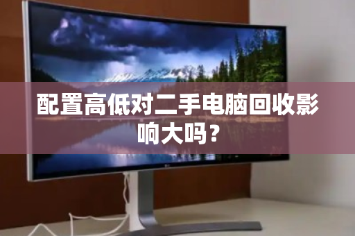 配置高低对二手电脑回收影响大吗？