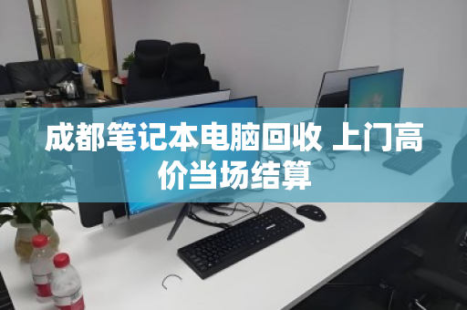 成都笔记本电脑回收 上门高价当场结算