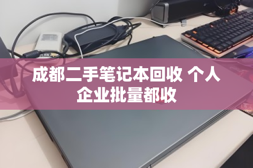 成都二手笔记本回收 个人企业批量都收