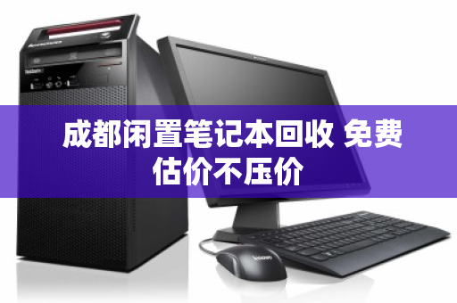  成都闲置笔记本回收 免费估价不压价