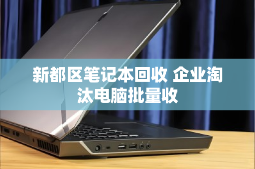 新都区笔记本回收 企业淘汰电脑批量收