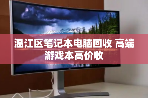 温江区笔记本电脑回收 高端游戏本高价收