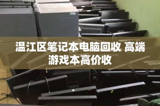 温江区笔记本电脑回收 高端游戏本高价收