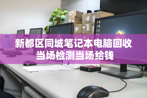 新都区同城笔记本电脑回收 当场检测当场给钱
