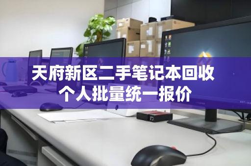 天府新区二手笔记本回收 个人批量统一报价
